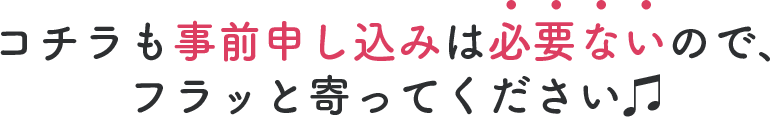 コチラも事前申し込みは必要ないので、 フラッと寄ってください♫